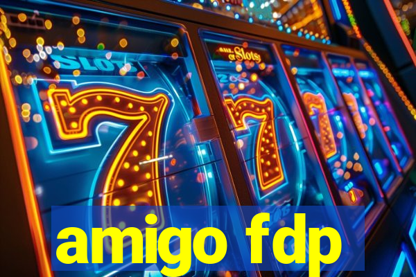 amigo fdp